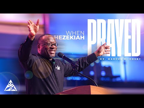 When Hezekiah Prayed… | Dr. Marcus D. Cosby 