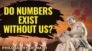 Do Numbers Exist Without Us? | Are Math and Logic Discovered… or Invented?