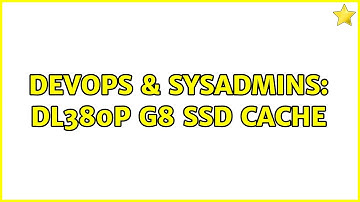 DevOps & SysAdmins: DL380p G8 SSD cache (2 Solutions!!)