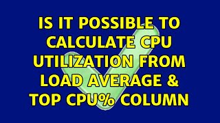 Unix & Linux: Is it possible to calculate CPU utilization from load average & top CPU% column