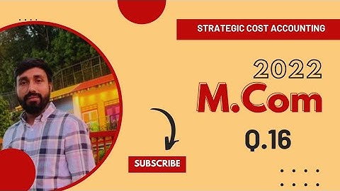 STRATEGIC COST ACCOUNTING||2022 QUESTION PAPER||16||UNIVERSITY OF CALICUT||M. COM