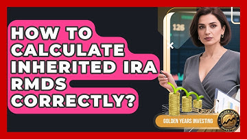 How To Calculate Inherited IRA RMDs Correctly? - Golden Years Investing