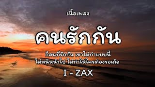 Video thumbnail of "คนรักกัน - I - ZAX 🎵เนื้อเพลง"