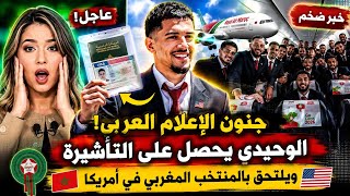 جنون الإعلام العربي! الوحيدي يحصل على التأشيرة ويلتحق بالمنتخب المغربي في أمريكا 🇲🇦🔥"