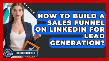How To Build A Sales Funnel On LinkedIn For Lead Generation? - Get Linked Together