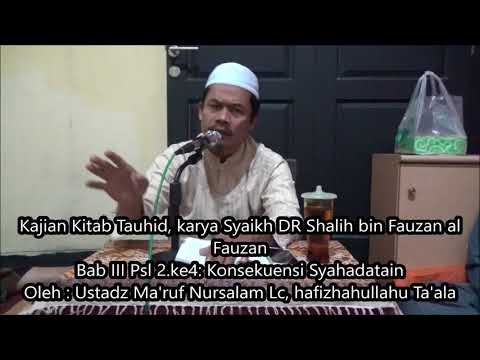 Bab III Psl 2.ke4: Konsekuensi Syahadatain - Ustadz Ma'ruf Nursalam Lc, hafizhahullahu Ta'ala
