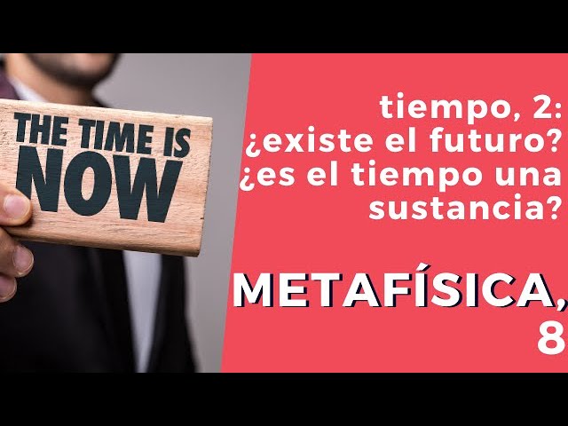 Metafísica, 8. El tiempo, II: Las series A y B; Eternismo y Presentismo; Relacionismo y Absolutismo