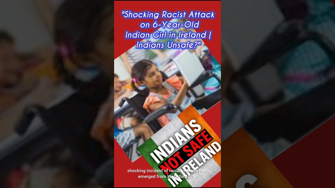 "Shocking Racist Attack on 6-Year-Old Indian Girl in Ireland | Indians Unsafe?" 