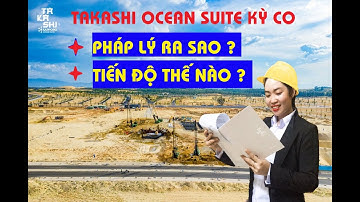 Tính pháp lý và Tiến độ mới nhất tháng 7/2021 của dự án Takashi Ocean Suite Kỳ Co - Quy Nhơn