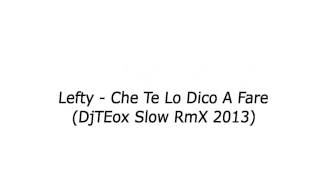 Lefty - Che Te Lo Dico A Fare (DjTEoX Slow RmX 2013)