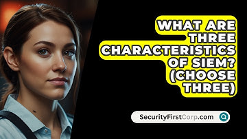 What Are Three Characteristics Of SIEM? (Choose Three) - SecurityFirstCorp.com