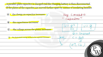 A parallel plate capacitor is charged and the charging battery is then disconnected. If the plat...