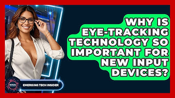 Why Is Eye-tracking Technology So Important For New Input Devices? - Emerging Tech Insider