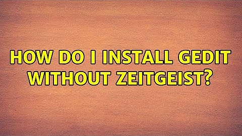 Ubuntu: How do I install gedit without Zeitgeist? (2 Solutions!!)