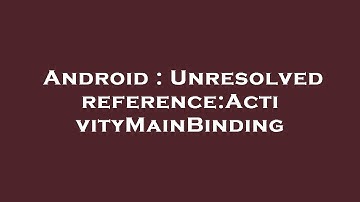 Android : Unresolved reference:ActivityMainBinding