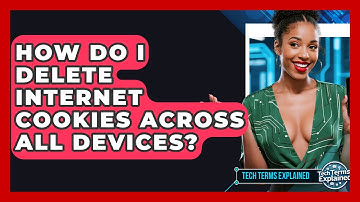 How Do I Delete Internet Cookies Across All Devices? - Tech Terms Explained