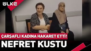 Nefret Kustu! Çarşaflı Kadına Hakaret Etti...