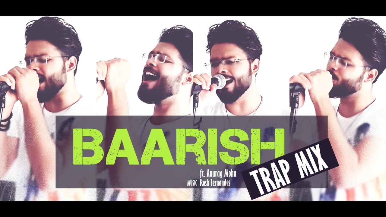 'BAARISH' (Trap Mix) - Half Girlfriend Cover | Anurag Mohn || Rosh Fernandes || Full Song