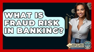 What Is Fraud Risk In Banking? - AssetsandOpportunity.org