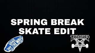 SPRING BREAK SKATE EDIT