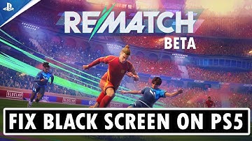 How To Fix Rematch Beta Stuck on Black Screen Error on PS5