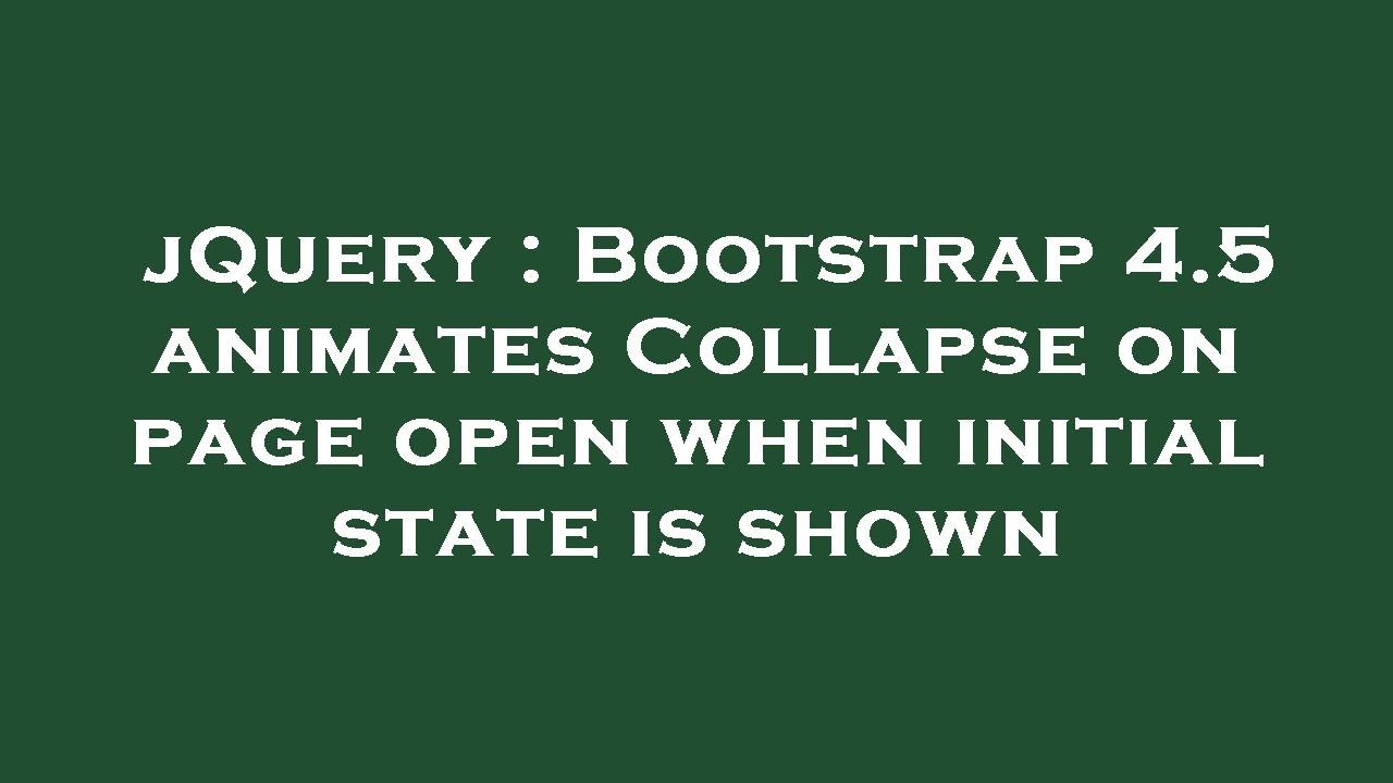 jQuery Bootstrap 4.5 animates Collapse on page open when initial state is shown YouTube