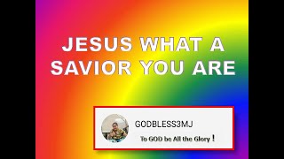 JESUS WHAT A SAVIOR WITH LYRICS