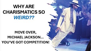 Why Are Charismatics So Weird? Move Over, Michael Jackson