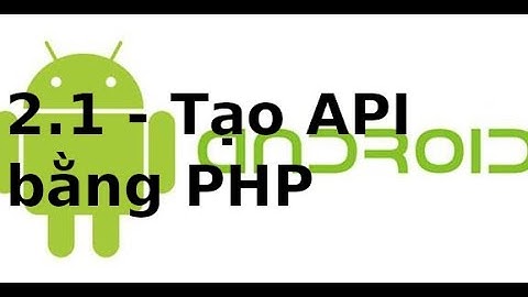 Android Networking - 2.1 - Tạo API bằng PHP