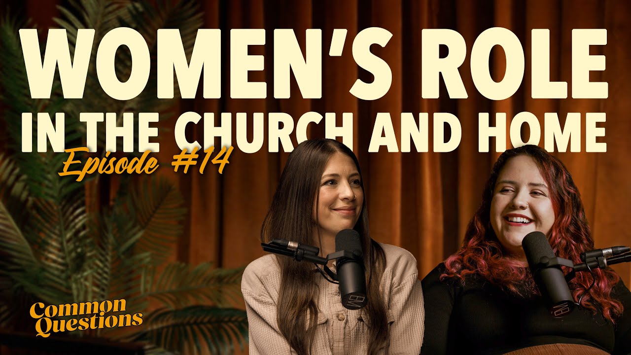 Women's Role in the Church and Home | Common Questions Podcast | EP 14