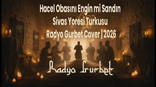 Hacel Obasını Engin Mi Sandın Sivas Yöresi Türküsü Radyo Gurbet Cover 2026