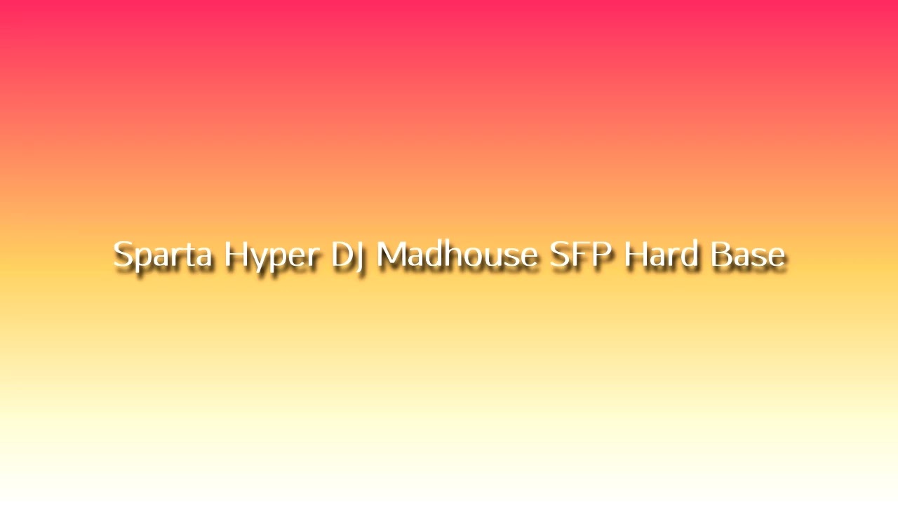 Sparta Hyper DJ Madhouse SFP Party Hard Base