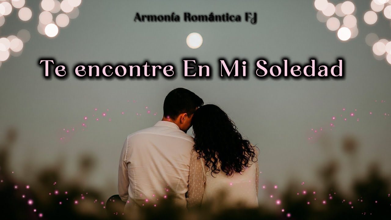 Te Encontré En Mi Soledad | Y Me Volviste A Hacer Creer En El Amor