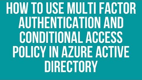 How to use Multi Factor Authentication and Conditional Access Policy in Azure Active Directory