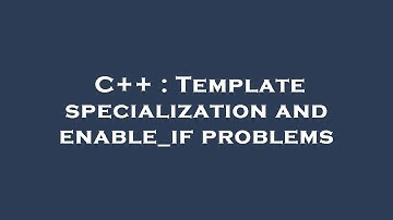 C++ : Template specialization and enable_if problems