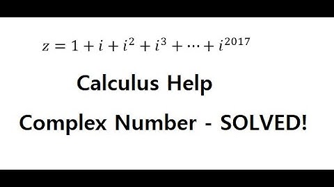 Calculus Help: Complex Number: z+1+i+i^2+i^3+...+i^2017 - Techniques - SOLVED!!!