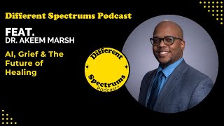 Different Spectrums Podcast | AI, Grief & The Future of Healing | Ft  Dr. Akeem Marsh