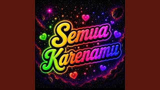 Semua Karenamu