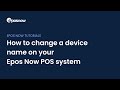How to change a device name on your Epos Now POS system