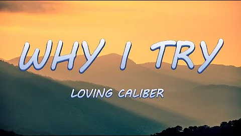 WHY I TRY- Loving Caliber | Lyrics / Lyric Video