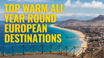 Top Warm All Year Round European Destinations