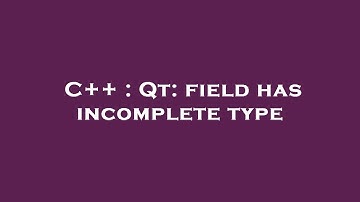 C++ : Qt: field has incomplete type
