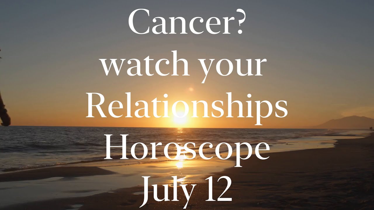 Cancer Relationships Horoscope July 12 2020 | Cancer ...