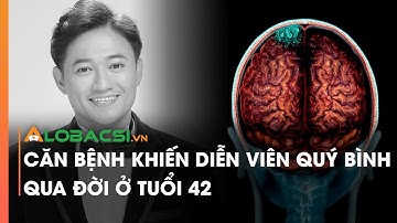 Căn bệnh khiến diễn viên Quý Bình qua đời ở tuổi 42 | Video Alobacsi