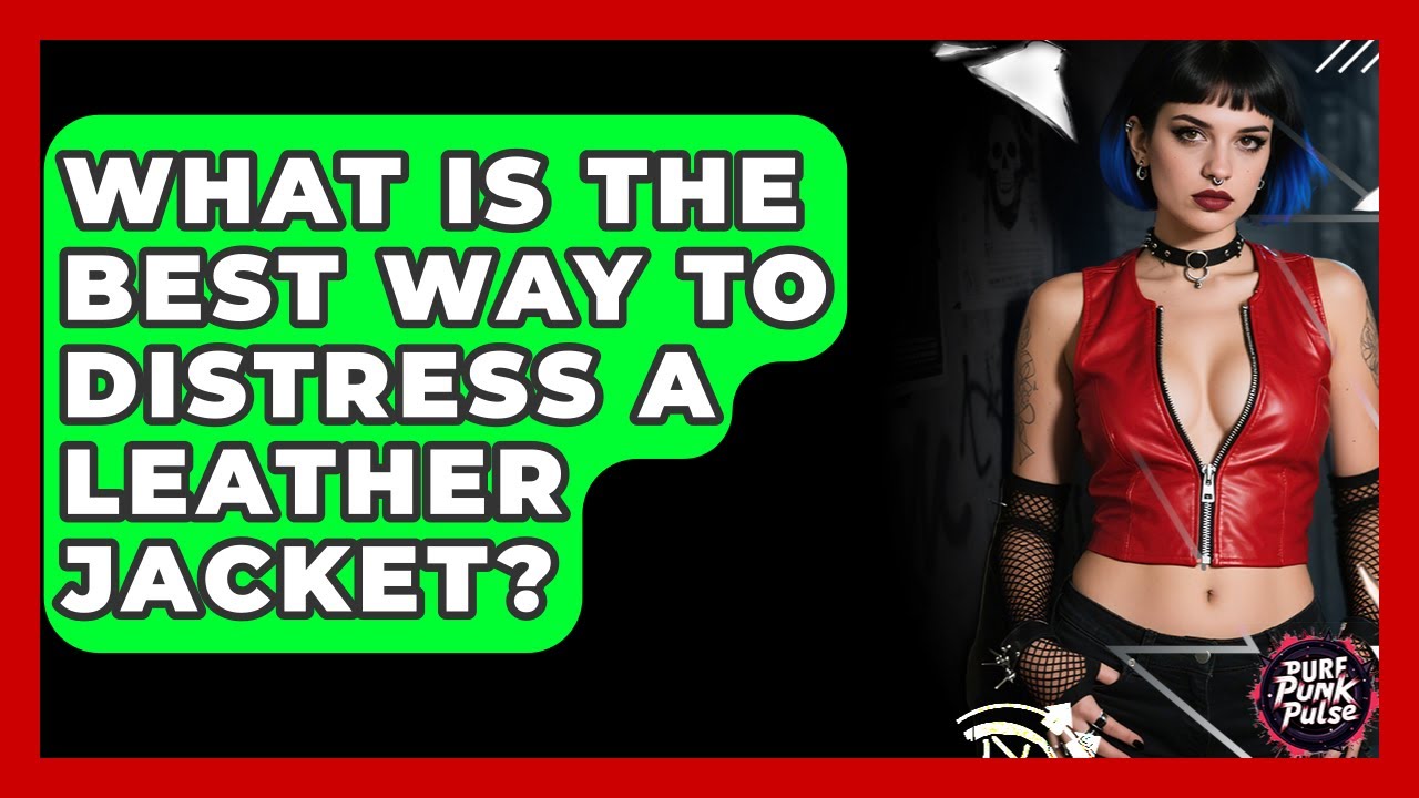 What Is The Best Way To Distress A Leather Jacket? - Pure Punk Pulse