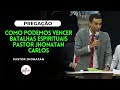 COMO PODEMOS VENCER BATALHAS ESPIRITUAIS | Pastor Jhonatan Carlos Pregação Completa