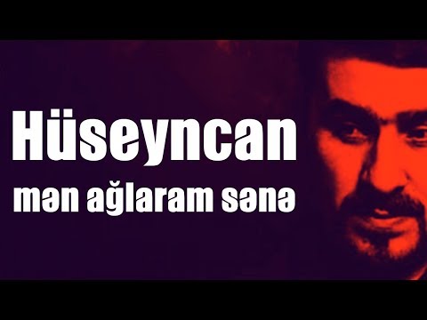 Huseyncan men aglaram sene | mersiye 2018