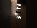 You are not ugly