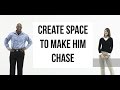 Make Him Chase By Creating Space