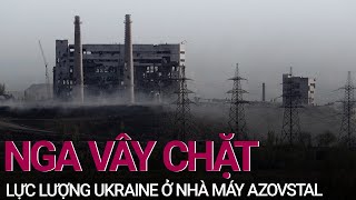 Nga vây chặt lực lượng Ukraine ở nhà máy Azovstal | VTC Now